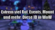 Teaser Bild von Mega viel Ruf, ein cooles Mounts, Events und mehr: Diese ID in WoW [World of Warcraft: Shadowlands]