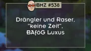 Teaser Bild von BMZ #538: Drängler und Raser, "keine Zeit", BAföG Luxus