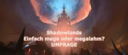 Teaser Bild von WoW Shadowlands: Mega? Oder megalahm? Macht bei der Umfrage mit!